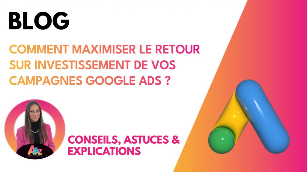 Comment Maximiser Le Retour Sur Investissement De Vos Campagnes Googles Ads ? AAZ Marketing